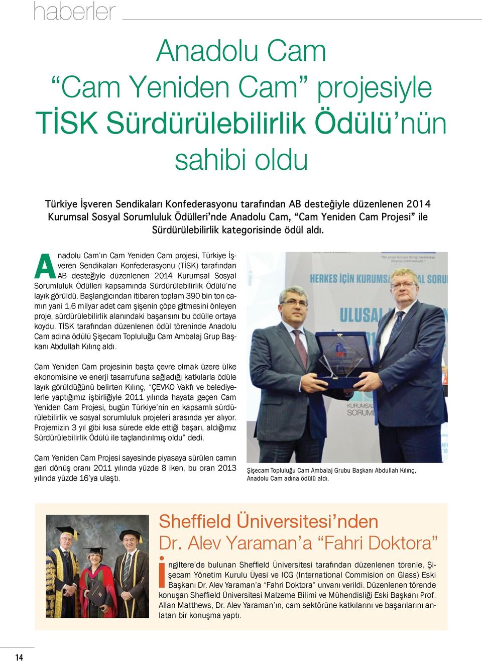 Anadolu Cam ın Cam Yeniden Cam projesi, Türkiye İşveren Sendikaları Konfederasyonu (TİSK) tarafından AB desteğiyle düzenlenen 2014 Kurumsal Sosyal Sorumluluk Ödülleri kapsamında Sürdürülebilirlik