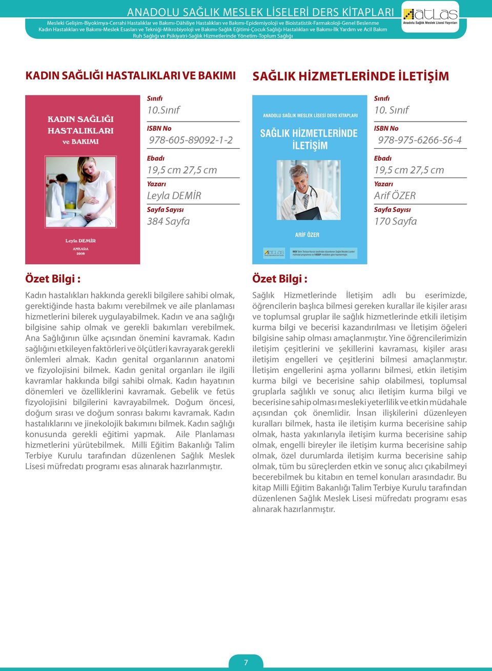 verebilmek ve aile planlaması hizmetlerini bilerek uygulayabilmek. Kadın ve ana sağlığı bilgisine sahip olmak ve gerekli bakımları verebilmek. Ana Sağlığının ülke açısından önemini kavramak.