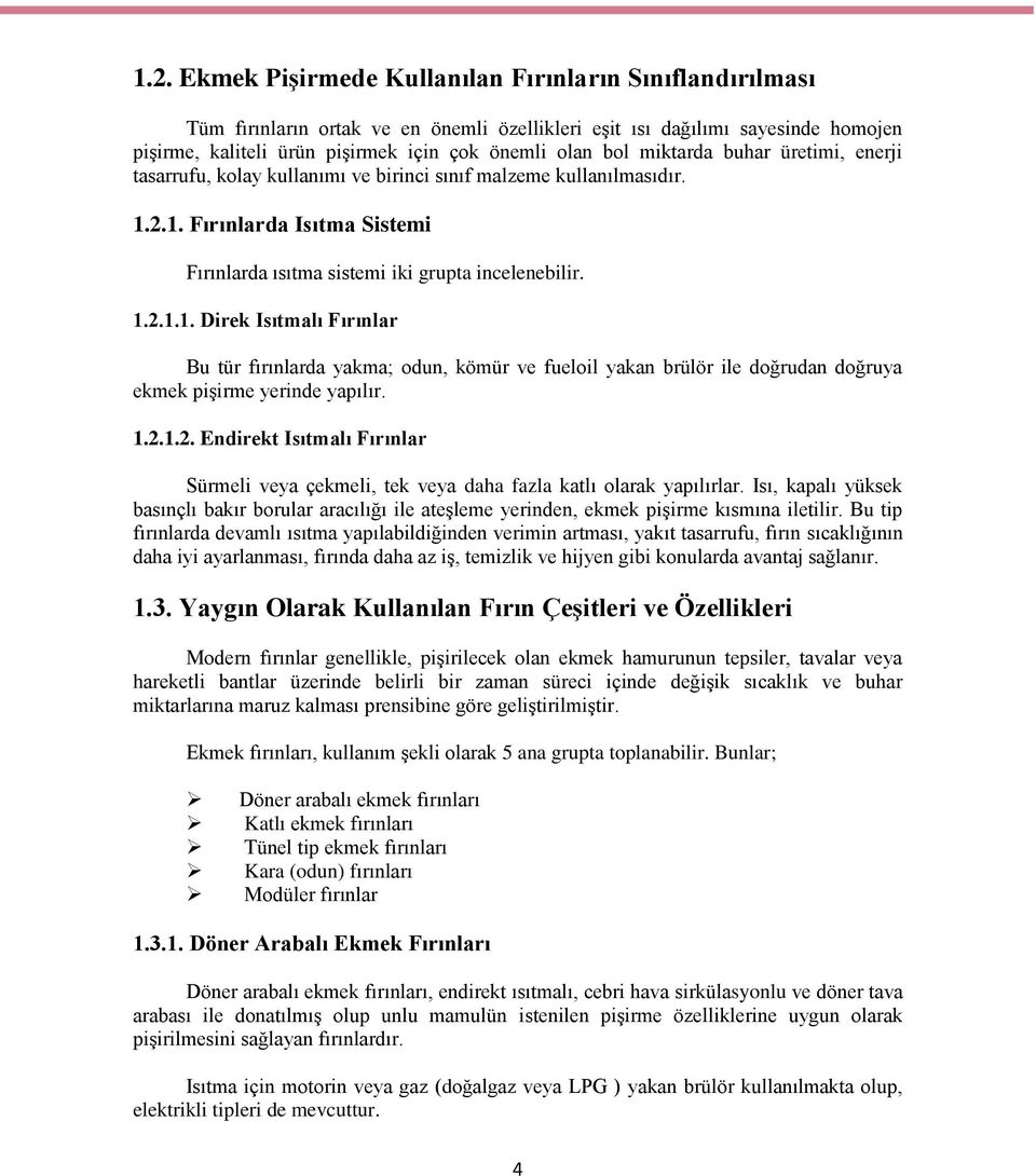 2.1. Fırınlarda Isıtma Sistemi Fırınlarda ısıtma sistemi iki grupta incelenebilir. 1.2.1.1. Direk Isıtmalı Fırınlar Bu tür fırınlarda yakma; odun, kömür ve fueloil yakan brülör ile doğrudan doğruya ekmek pişirme yerinde yapılır.