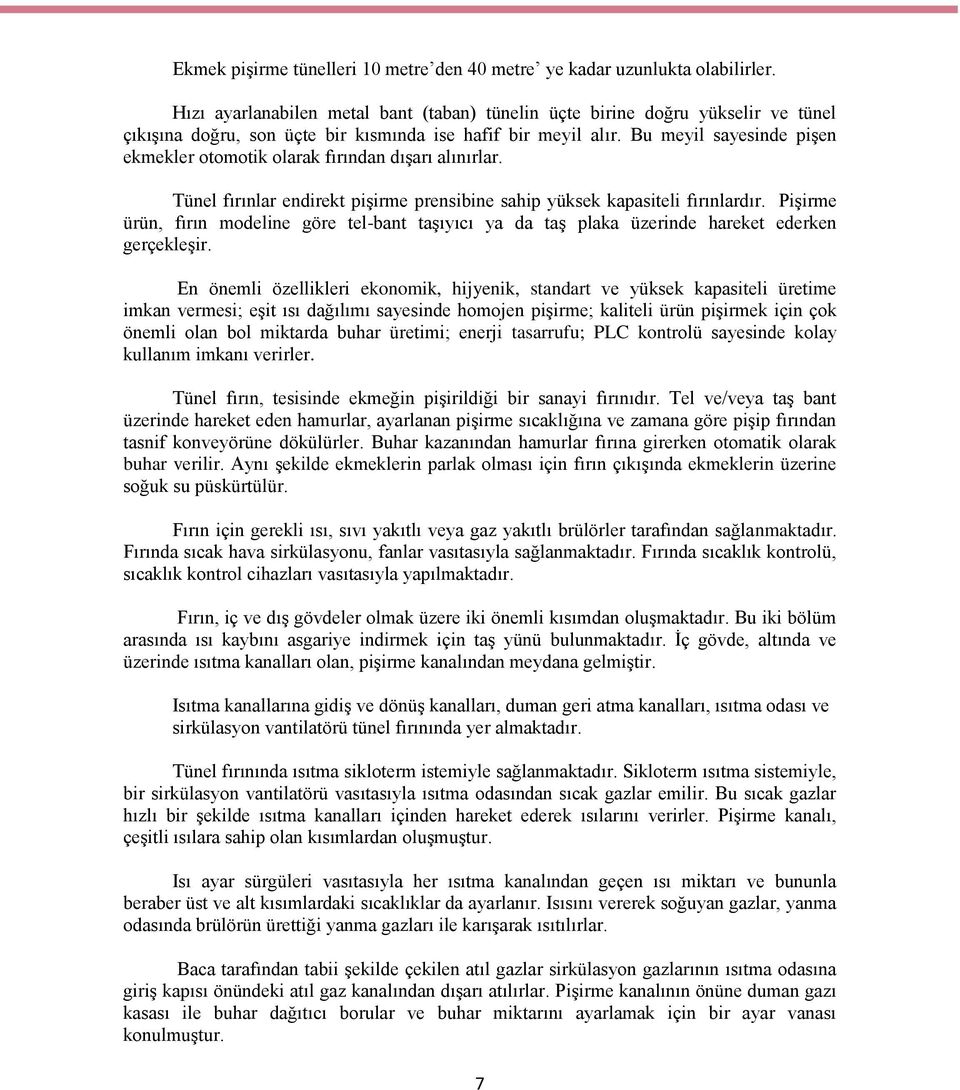 Bu meyil sayesinde pişen ekmekler otomotik olarak fırından dışarı alınırlar. Tünel fırınlar endirekt pişirme prensibine sahip yüksek kapasiteli fırınlardır.