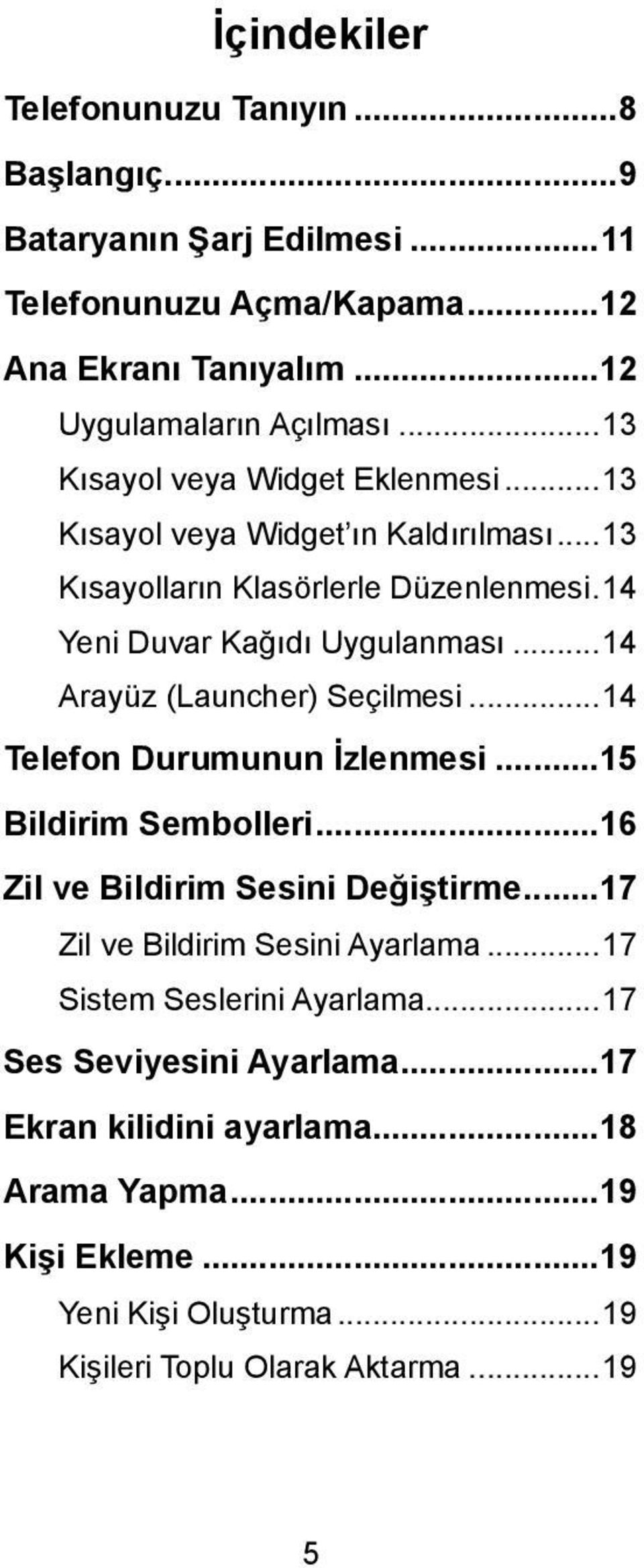 ..14 Arayüz (Launcher) Seçilmesi...14 Telefon Durumunun İzlenmesi...15 Bildirim Sembolleri...16 Zil ve Bildirim Sesini Değiştirme...17 Zil ve Bildirim Sesini Ayarlama.