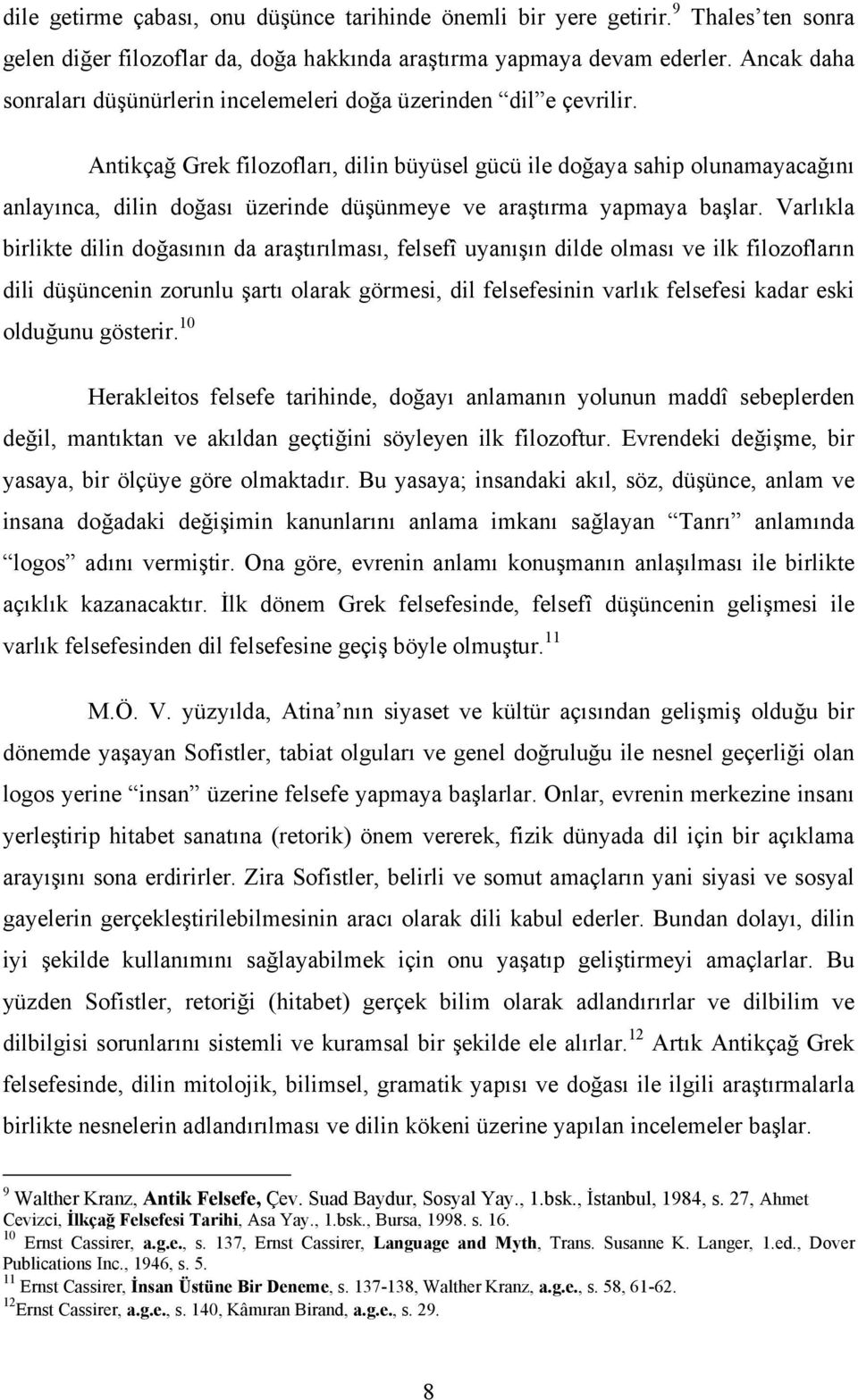 Antikçağ Grek filozofları, dilin büyüsel gücü ile doğaya sahip olunamayacağını anlayınca, dilin doğası üzerinde düşünmeye ve araştırma yapmaya başlar.