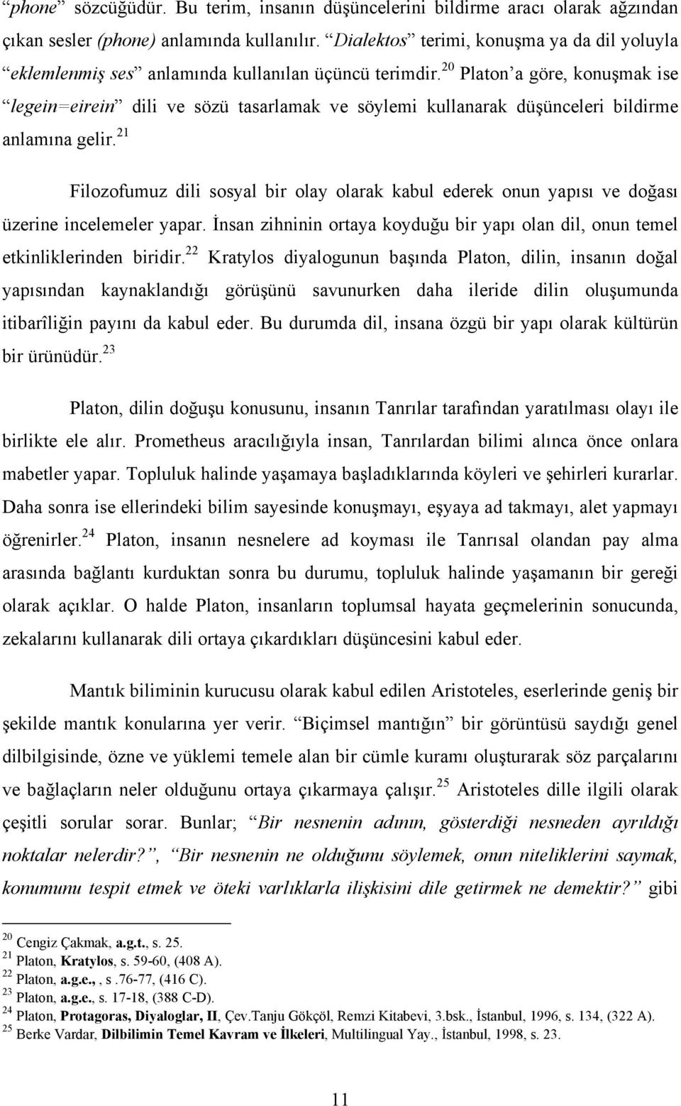 20 Platon a göre, konuşmak ise legein=eirein dili ve sözü tasarlamak ve söylemi kullanarak düşünceleri bildirme anlamına gelir.