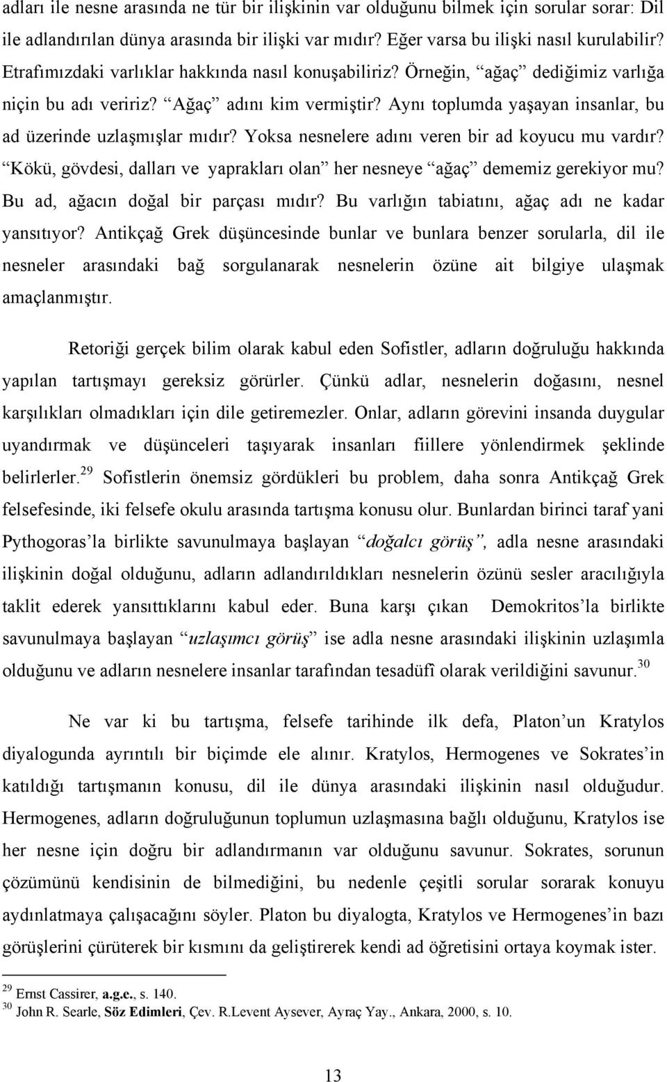 Yoksa nesnelere adını veren bir ad koyucu mu vardır? Kökü, gövdesi, dalları ve yaprakları olan her nesneye ağaç dememiz gerekiyor mu? Bu ad, ağacın doğal bir parçası mıdır?