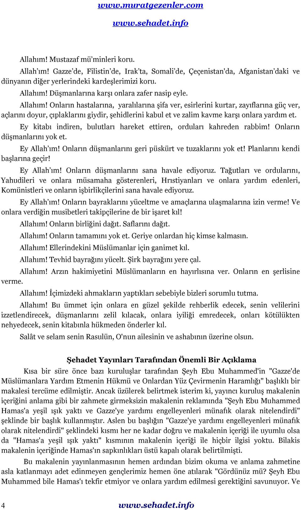 Onların hastalarına, yaralılarına şifa ver, esirlerini kurtar, zayıflarına güç ver, açlarını doyur, çıplaklarını giydir, şehidlerini kabul et ve zalim kavme karşı onlara yardım et.