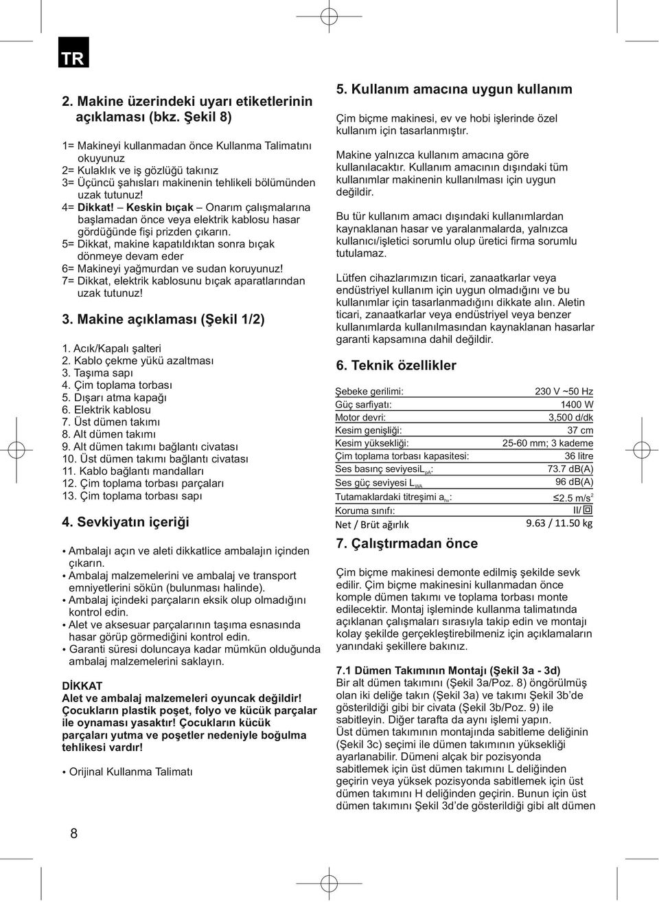 Keskin bıçak Onarım çalışmalarına başlamadan önce veya elektrik kablosu hasar gördüğünde fişi prizden çıkarın.