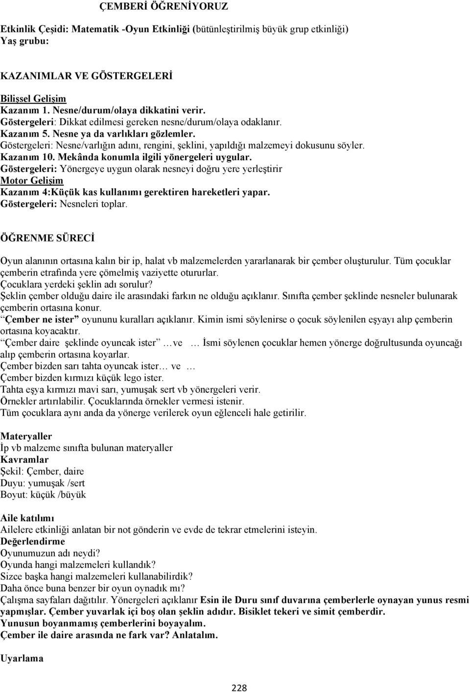 Göstergeleri: Nesne/varlığın adını, rengini, şeklini, yapıldığı malzemeyi dokusunu söyler. Kazanım 10. Mekânda konumla ilgili yönergeleri uygular.