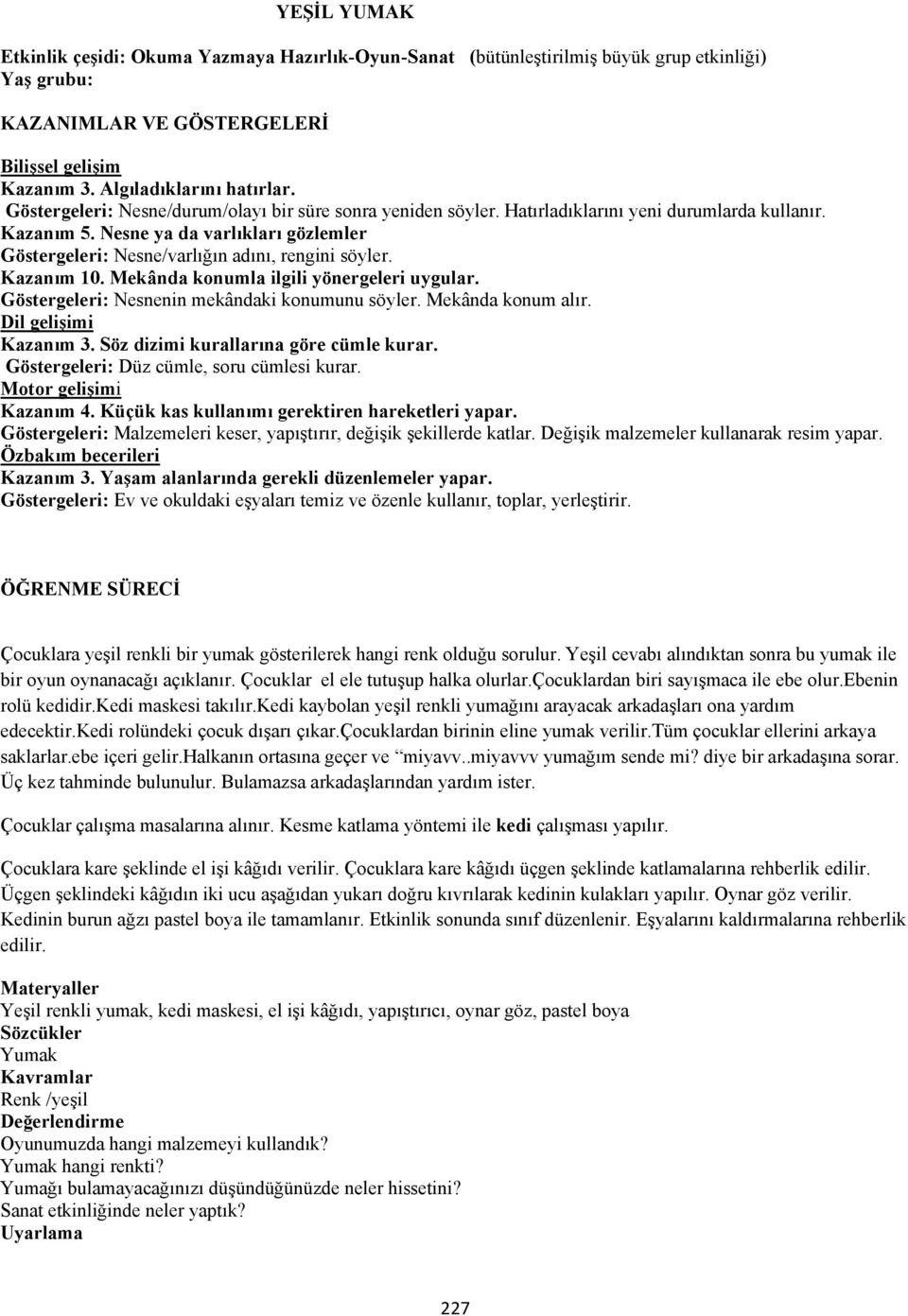 Nesne ya da varlıkları gözlemler Göstergeleri: Nesne/varlığın adını, rengini söyler. Kazanım 10. Mekânda konumla ilgili yönergeleri uygular. Göstergeleri: Nesnenin mekândaki konumunu söyler.