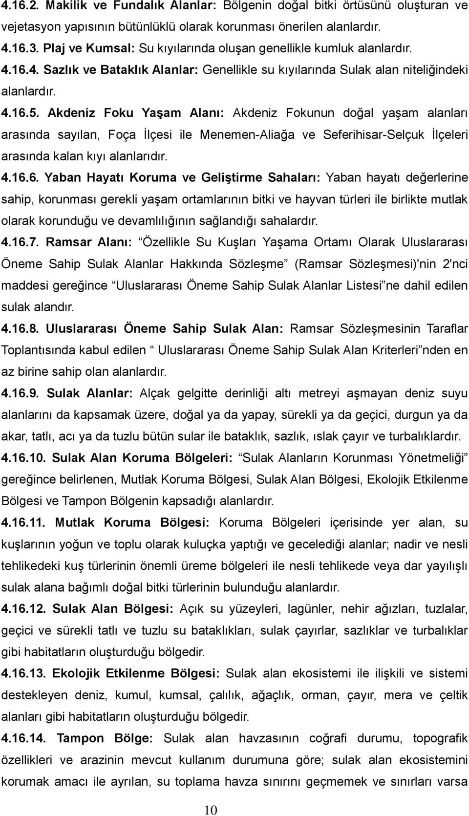 Akdeniz Foku Yaşam Alanı: Akdeniz Fokunun doğal yaşam alanları arasında sayılan, Foça İlçesi ile Menemen-Aliağa ve Seferihisar-Selçuk İlçeleri arasında kalan kıyı alanlarıdır. 4.16.