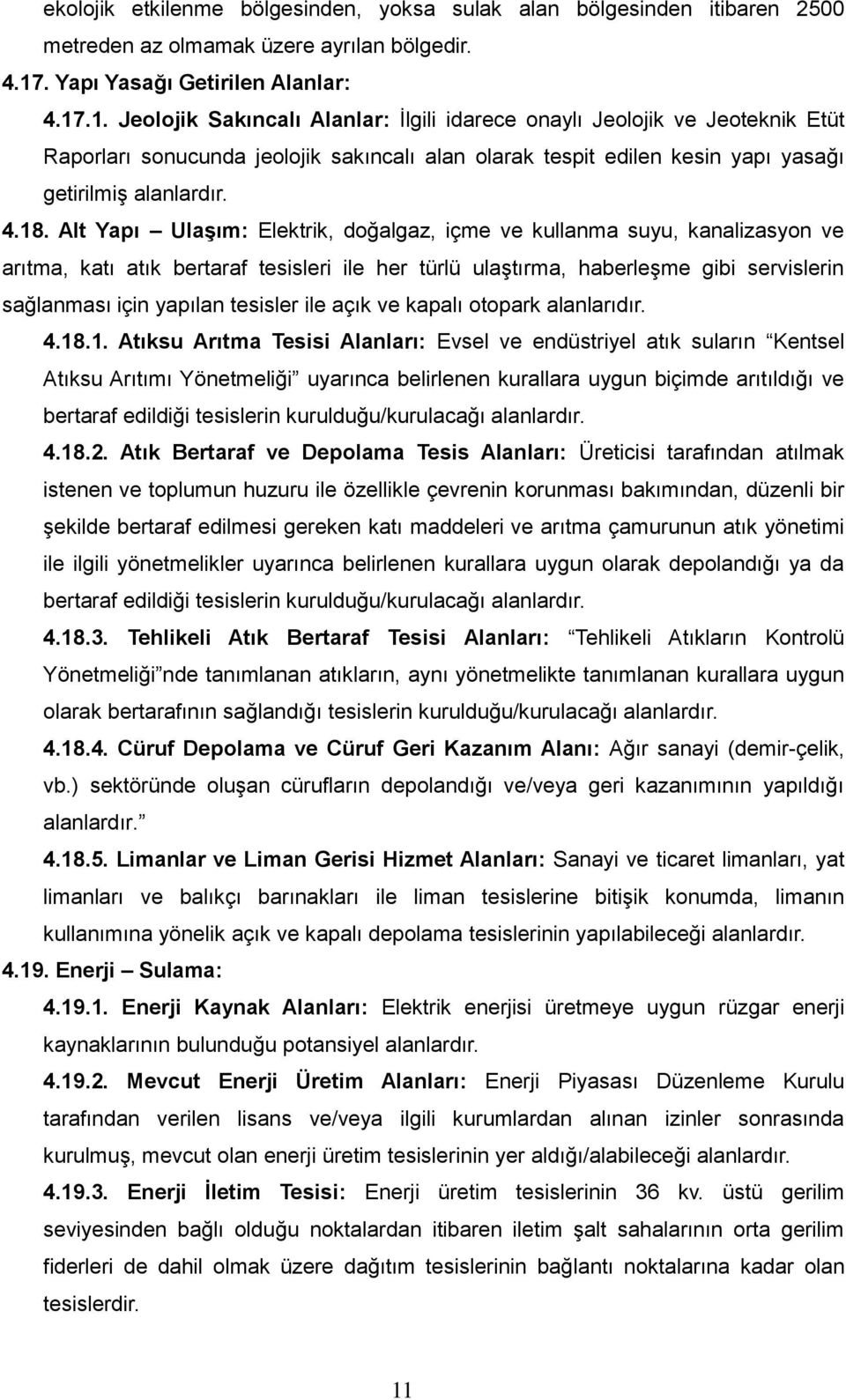 .1. Jeolojik Sakıncalı Alanlar: İlgili idarece onaylı Jeolojik ve Jeoteknik Etüt Raporları sonucunda jeolojik sakıncalı alan olarak tespit edilen kesin yapı yasağı getirilmiş alanlardır. 4.18.