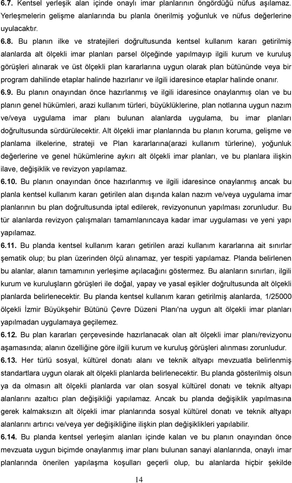 ölçekli plan kararlarına uygun olarak plan bütününde veya bir program dahilinde etaplar halinde hazırlanır ve ilgili idaresince etaplar halinde onanır. 6.9.