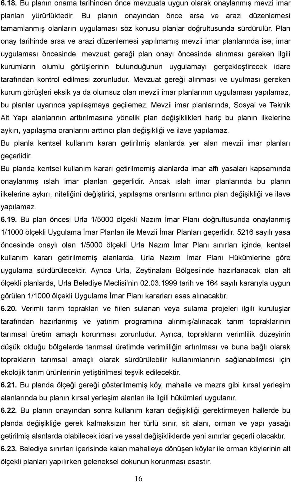 Plan onay tarihinde arsa ve arazi düzenlemesi yapılmamış mevzii imar planlarında ise; imar uygulaması öncesinde, mevzuat gereği plan onayı öncesinde alınması gereken ilgili kurumların olumlu