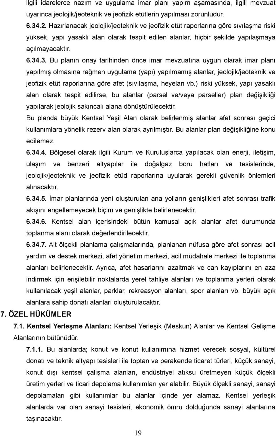 .3. Bu planın onay tarihinden önce imar mevzuatına uygun olarak imar planı yapılmış olmasına rağmen uygulama (yapı) yapılmamış alanlar, jeolojik/jeoteknik ve jeofizik etüt raporlarına göre afet