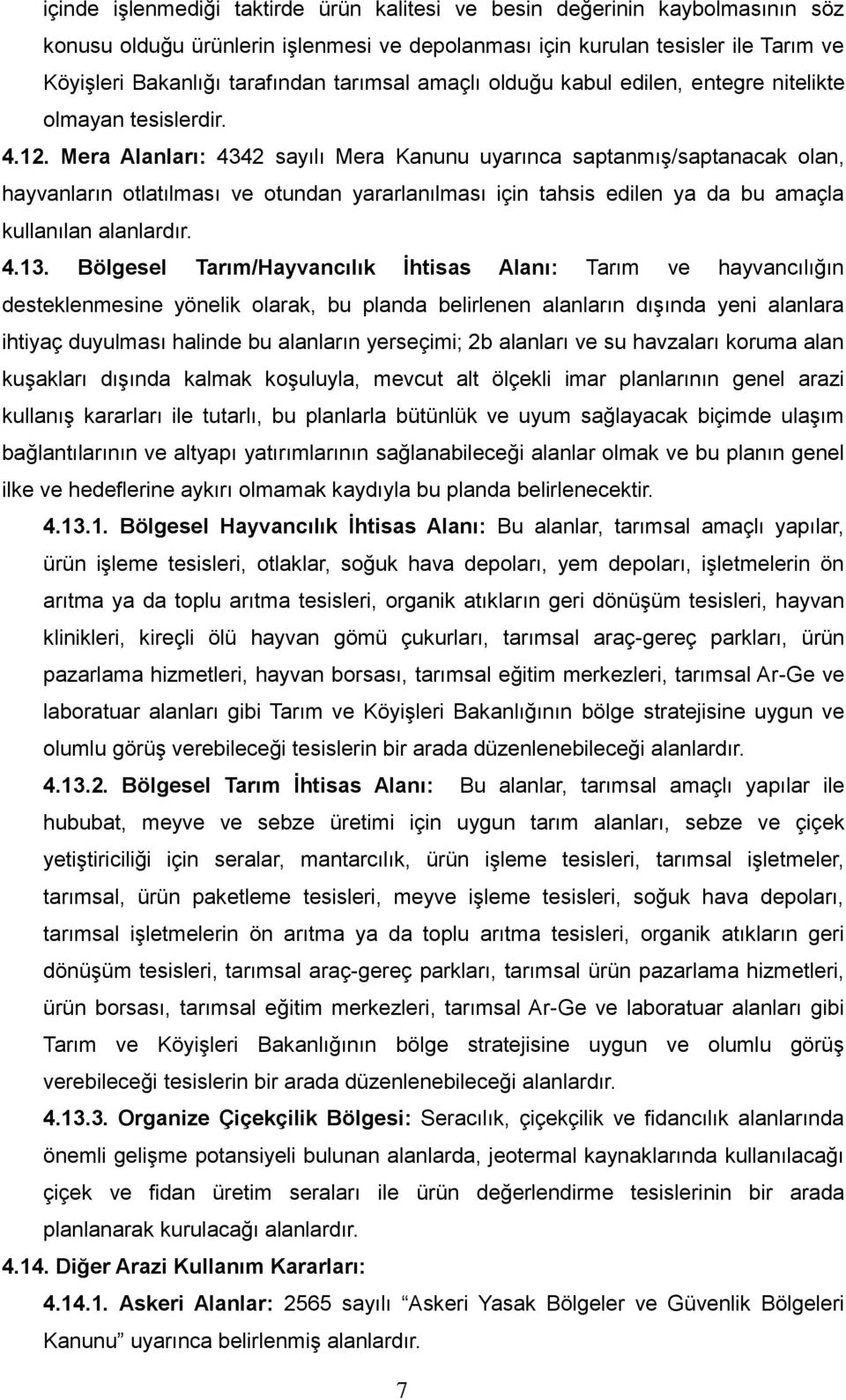 Mera Alanları: 4342 sayılı Mera Kanunu uyarınca saptanmış/saptanacak olan, hayvanların otlatılması ve otundan yararlanılması için tahsis edilen ya da bu amaçla kullanılan alanlardır. 4.13.