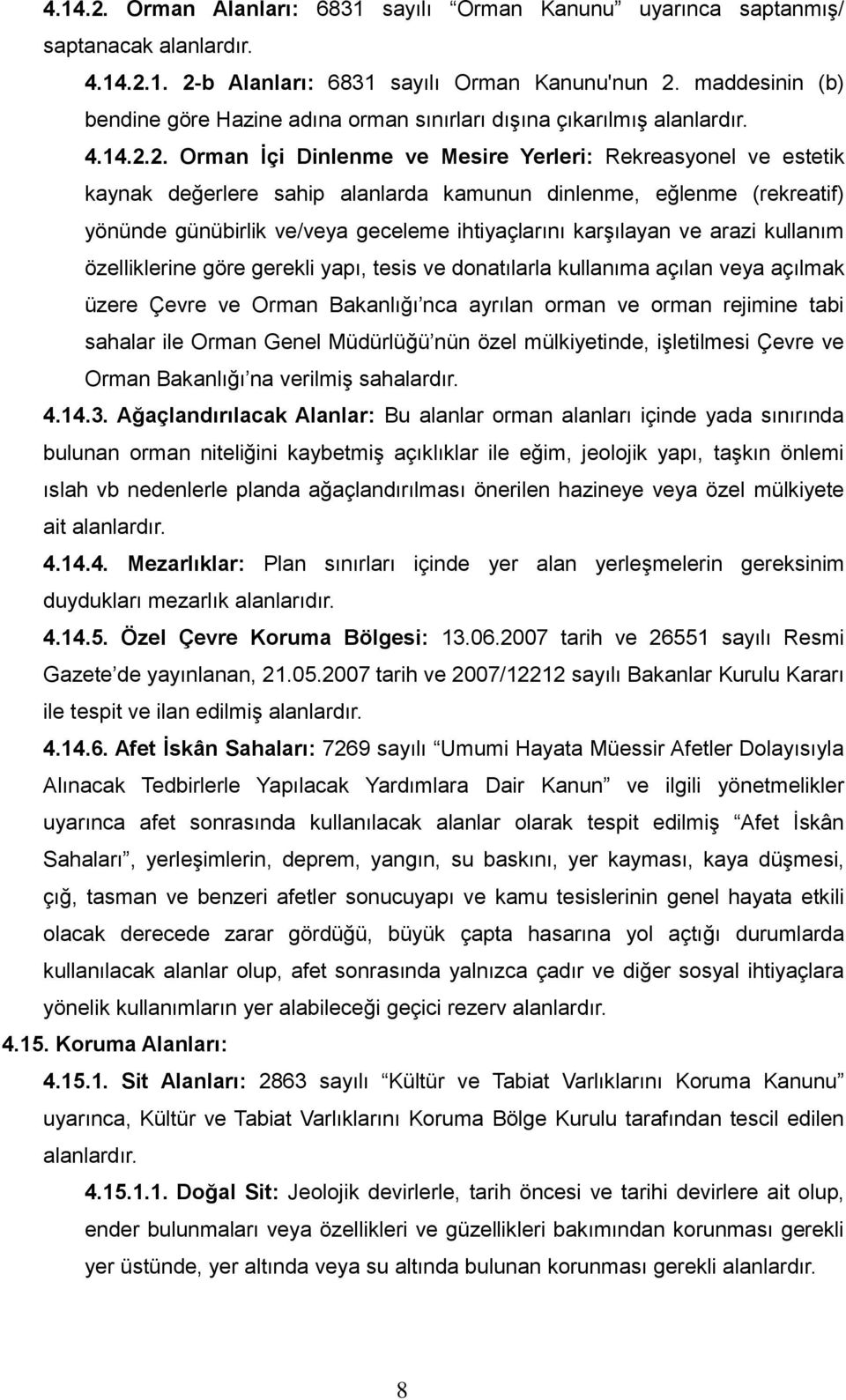 2. Orman İçi Dinlenme ve Mesire Yerleri: Rekreasyonel ve estetik kaynak değerlere sahip alanlarda kamunun dinlenme, eğlenme (rekreatif) yönünde günübirlik ve/veya geceleme ihtiyaçlarını karşılayan ve