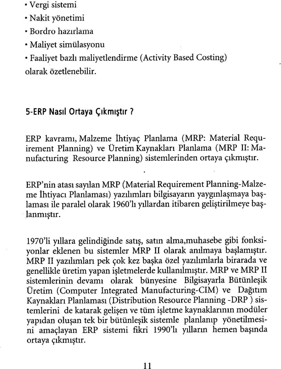 ERP'nin atası sayılan MRP (Material Requirement Planning-Malzeme İhtiyacı Planlaması) yazılımları bilgisayarın yaygınlaşmaya başlaması ile paralel olarak 1960'lı yıllardan itibaren geliştirilmeye