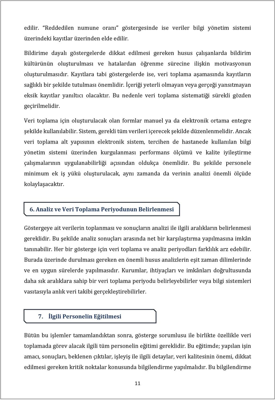 Kayıtlara tabi göstergelerde ise, veri toplama aşamasında kayıtların sağlıklı bir şekilde tutulması önemlidir. İçeriği yeterli olmayan veya gerçeği yansıtmayan eksik kayıtlar yanıltıcı olacaktır.