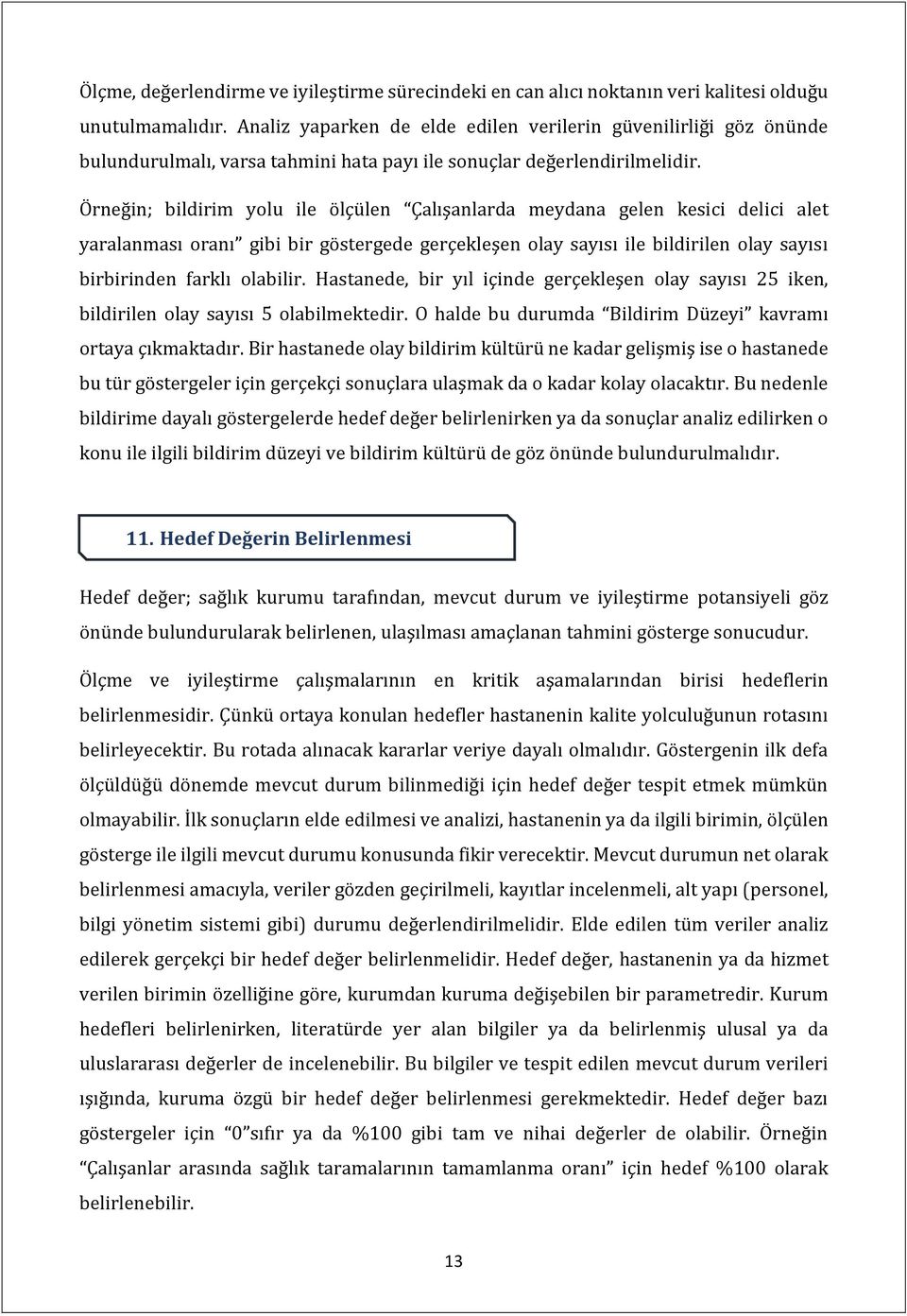 Örneğin; bildirim yolu ile ölçülen Çalışanlarda meydana gelen kesici delici alet yaralanması oranı gibi bir göstergede gerçekleşen olay sayısı ile bildirilen olay sayısı birbirinden farklı olabilir.