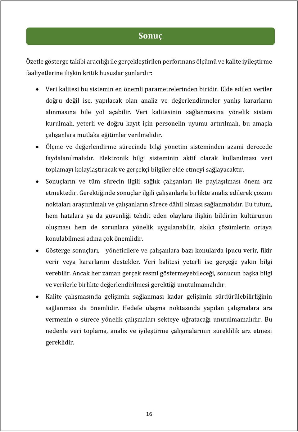 Veri kalitesinin sağlanmasına yönelik sistem kurulmalı, yeterli ve doğru kayıt için personelin uyumu artırılmalı, bu amaçla çalışanlara mutlaka eğitimler verilmelidir.