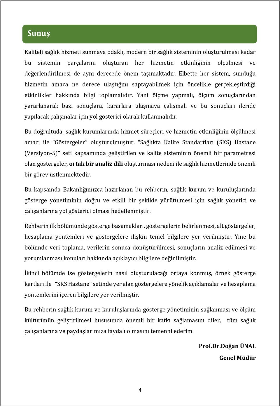 Yani ölçme yapmalı, ölçüm sonuçlarından yararlanarak bazı sonuçlara, kararlara ulaşmaya çalışmalı ve bu sonuçları ileride yapılacak çalışmalar için yol gösterici olarak kullanmalıdır.