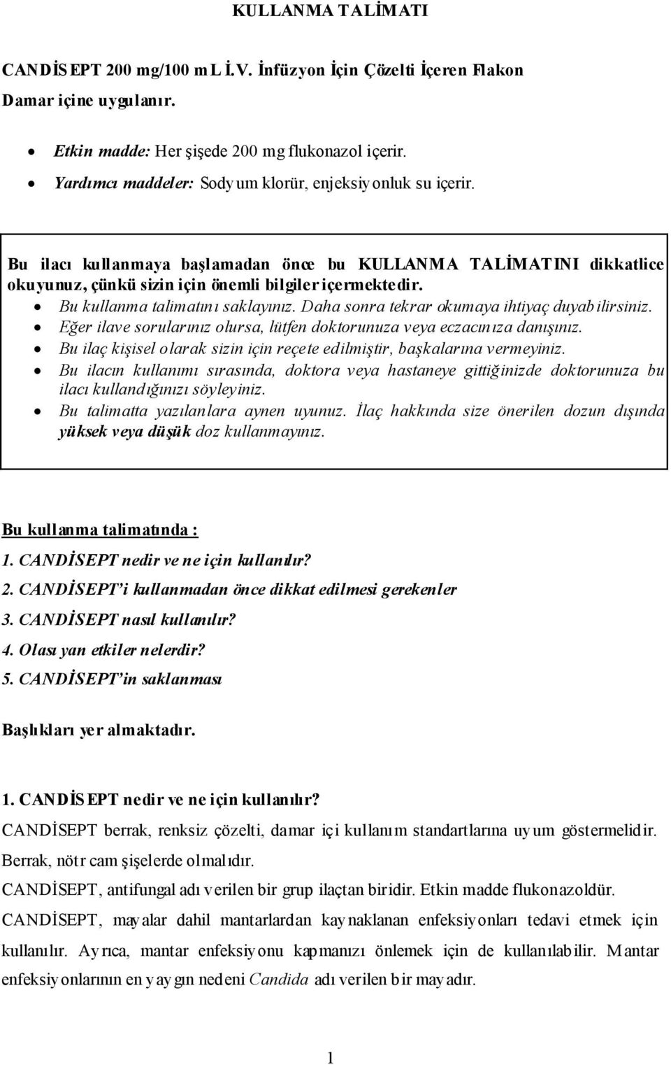 Bu kullanma talimatını saklayınız. Daha sonra tekrar okumaya ihtiyaç duyabilirsiniz. Eğer ilave sorularınız olursa, lütfen doktorunuza veya eczacınıza danışınız.