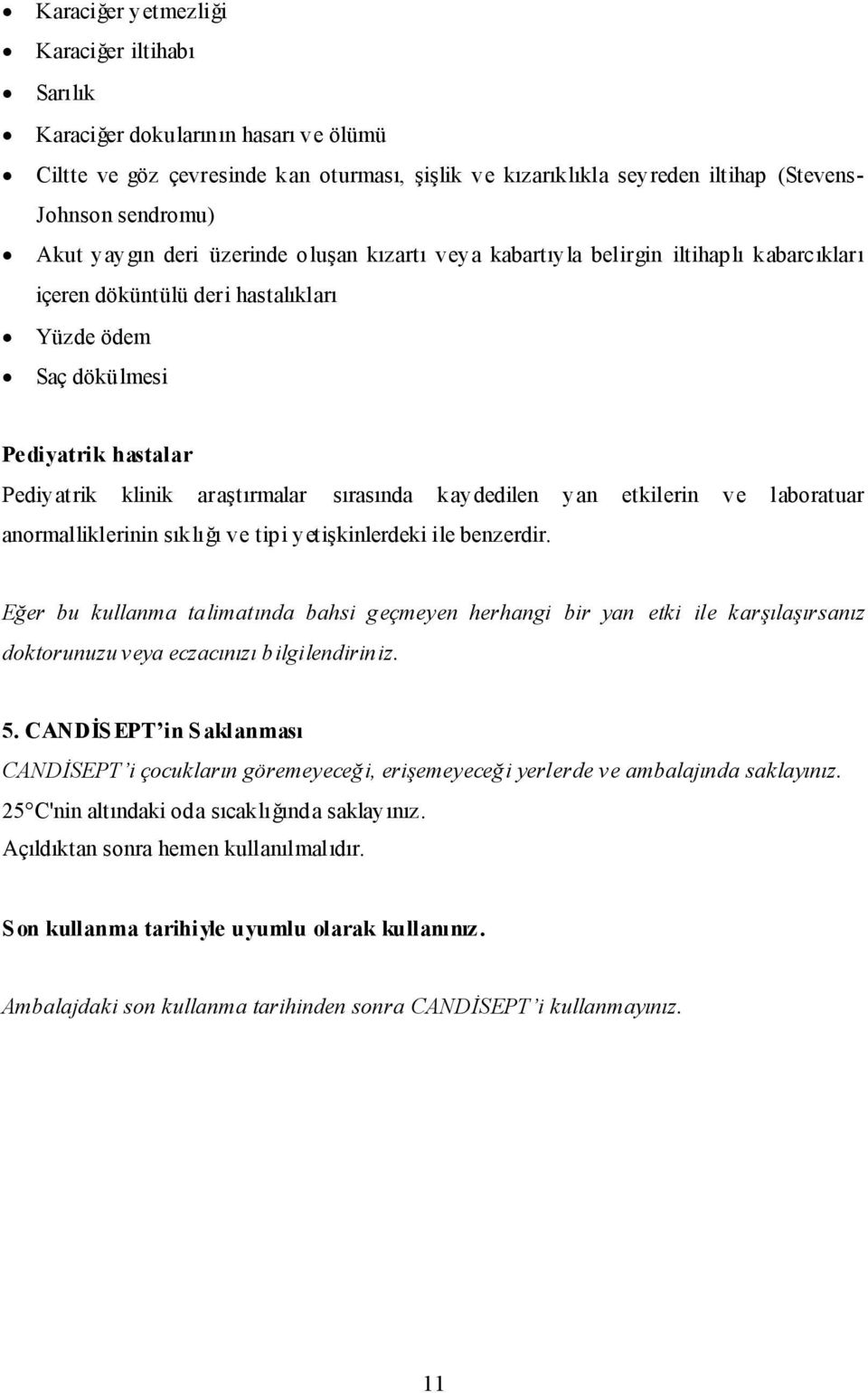 sırasında kaydedilen yan etkilerin ve laboratuar anormalliklerinin sıklığı ve tipi yetişkinlerdeki ile benzerdir.