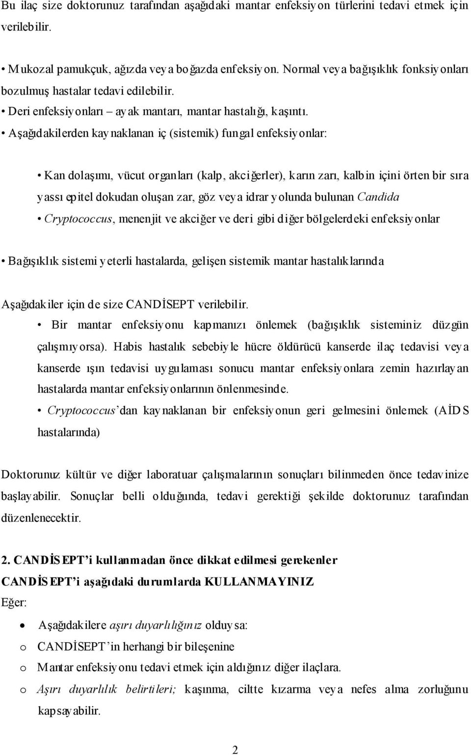 Aşağıdakilerden kaynaklanan iç (sistemik) fungal enfeksiyonlar: Kan dolaşımı, vücut organları (kalp, akciğerler), karın zarı, kalbin içini örten bir sıra yassı epitel dokudan oluşan zar, göz veya