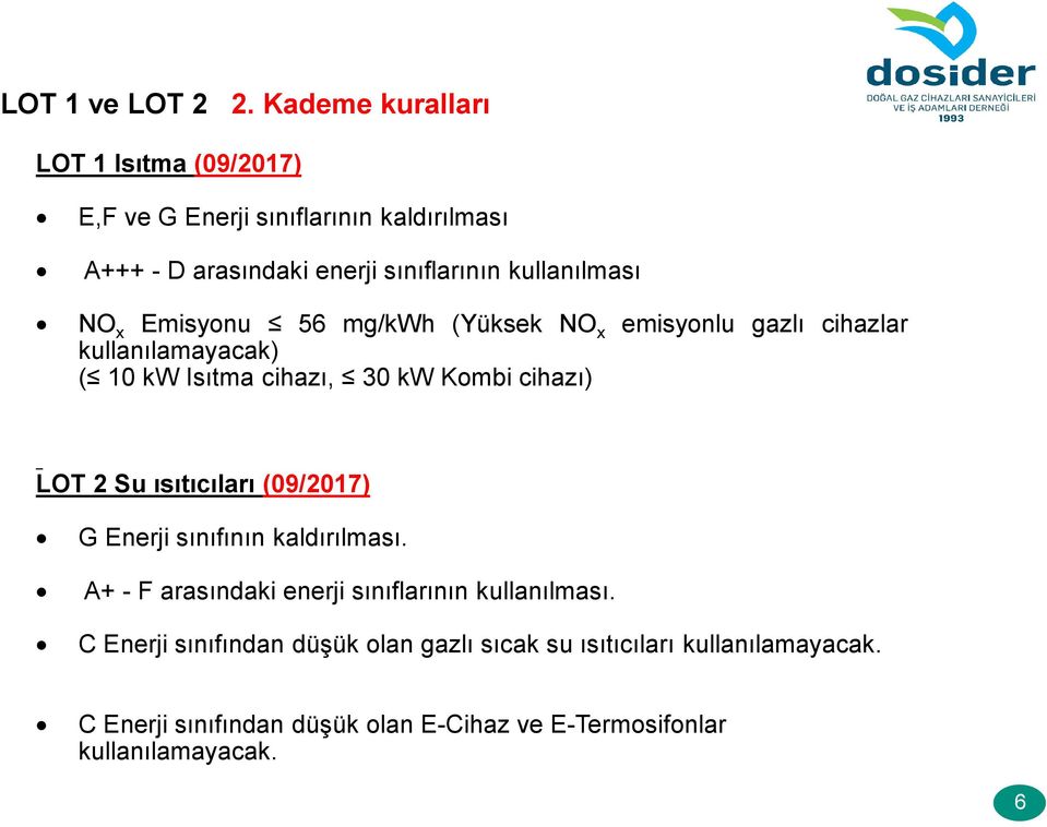 NO x Emisyonu 56 mg/kwh (Yüksek NO x emisyonlu gazlı cihazlar kullanılamayacak) ( 10 kw Isıtma cihazı, 30 kw Kombi cihazı) LOT 2 Su