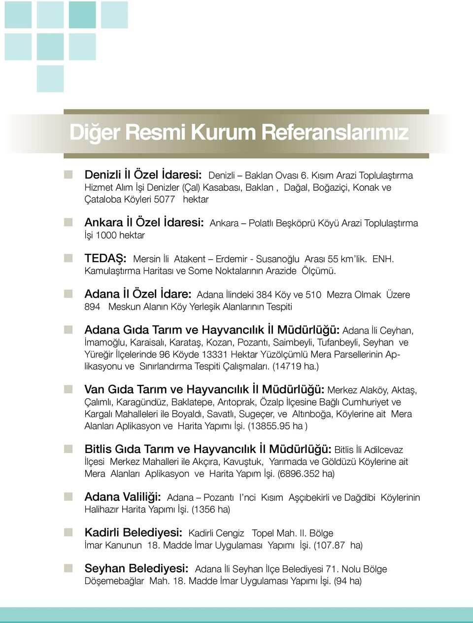 Toplulaştırma İşi 1000 hektar n TEDAŞ: Mersin İli Atakent Erdemir - Susanoğlu Arası 55 km lik. ENH. Kamulaştırma Haritası ve Some Noktalarının Arazide Ölçümü.