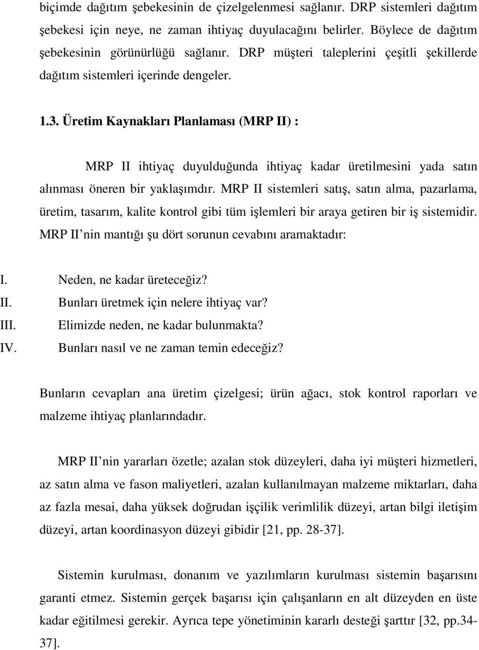 Üretim Kaynakları Planlaması (MRP II) : MRP II ihtiyaç duyulduğunda ihtiyaç kadar üretilmesini yada satın alınması öneren bir yaklaşımdır.