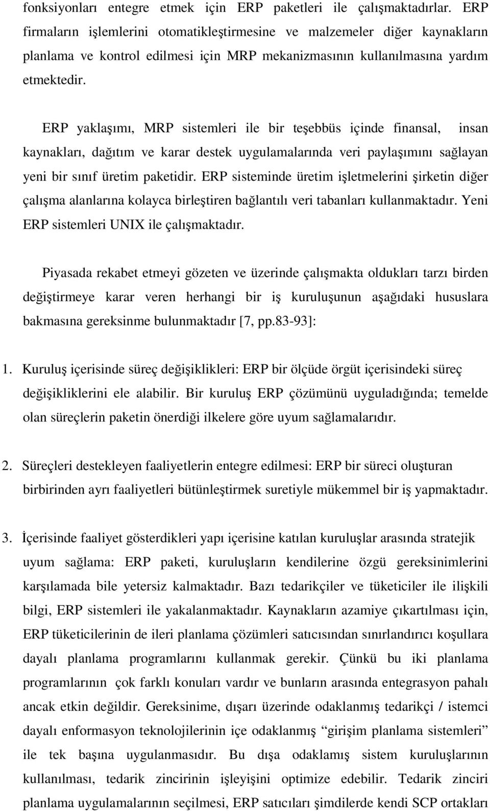 ERP yaklaşımı, MRP sistemleri ile bir teşebbüs içinde finansal, insan kaynakları, dağıtım ve karar destek uygulamalarında veri paylaşımını sağlayan yeni bir sınıf üretim paketidir.