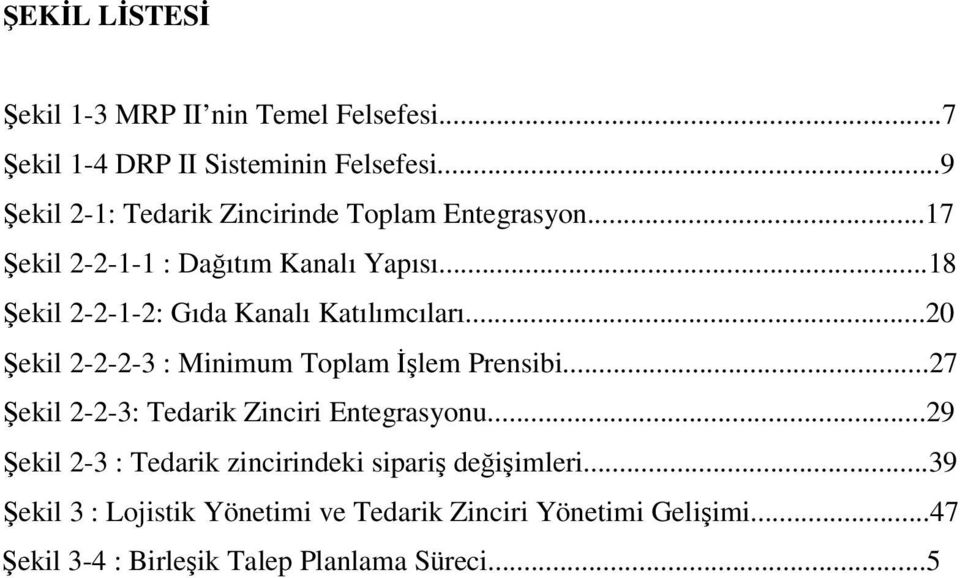 ..18 Şekil 2-2-1-2: Gıda Kanalı Katılımcıları...20 Şekil 2-2-2-3 : Minimum Toplam İşlem Prensibi.