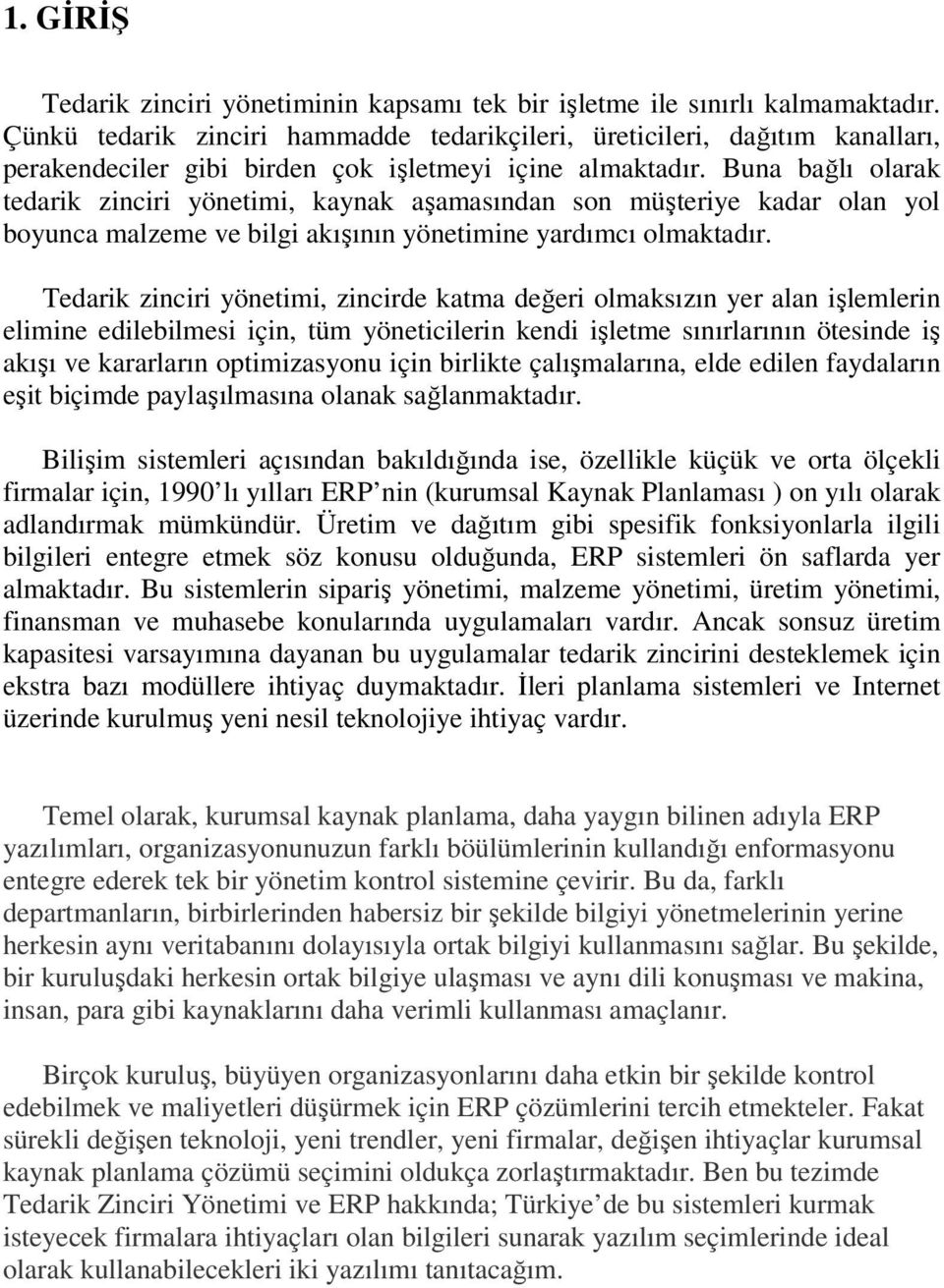 Buna bağlı olarak tedarik zinciri yönetimi, kaynak aşamasından son müşteriye kadar olan yol boyunca malzeme ve bilgi akışının yönetimine yardımcı olmaktadır.