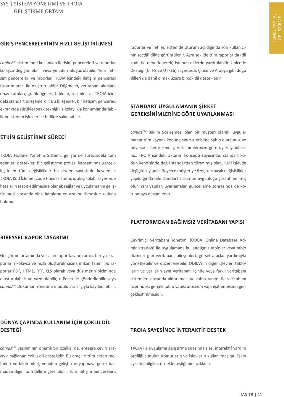 Düğmeler, veritabanı alanları, onay kutuları, grafik öğeleri, tablolar, resimler vs. TROIA içindeki standart bileşenlerdir.