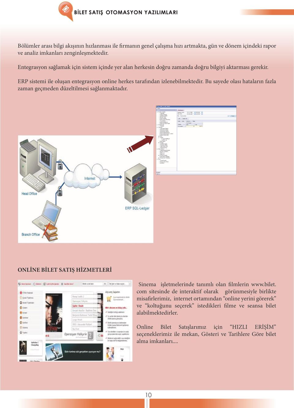 Bu sayede olası hataların fazla zaman geçmeden düzeltilmesi sağlanmaktadır. ONLİNE BİLET SATIŞ HİZMETLERİ Sinema işletmelerinde tanımlı olan filmlerin www.bilet.