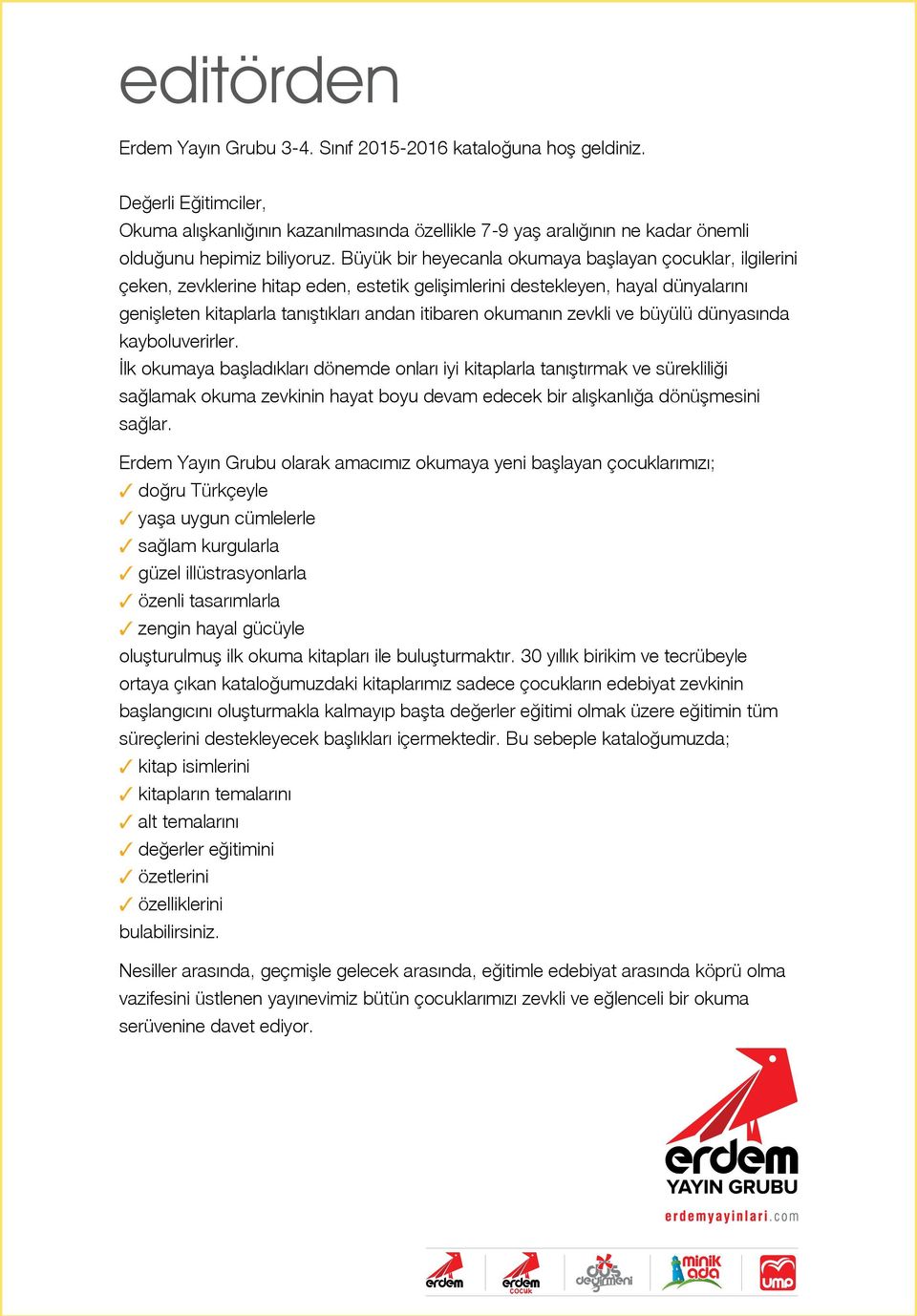 Büyük bir heyecanla okumaya başlayan çocuklar, ilgilerini çeken, zevklerine hitap eden, estetik gelişimlerini destekleyen, hayal dünyalarını genişleten larla tanıştıkları andan itibaren okumanın