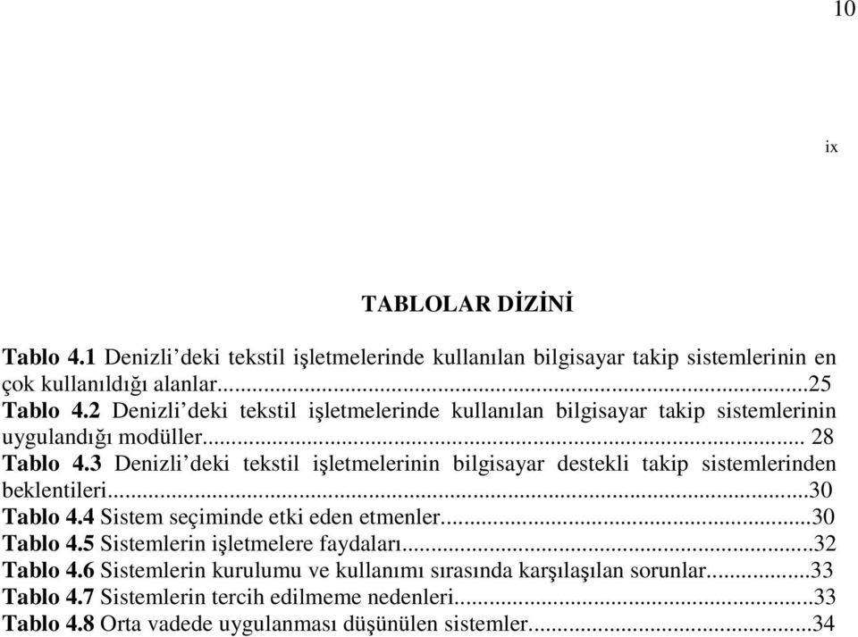 3 Denizli deki tekstil işletmelerinin bilgisayar destekli takip sistemlerinden beklentileri...30 Tablo 4.4 Sistem seçiminde etki eden etmenler...30 Tablo 4.5 Sistemlerin işletmelere faydaları.