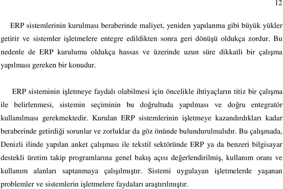 ERP sisteminin işletmeye faydalı olabilmesi için öncelikle ihtiyaçların titiz bir çalışma ile belirlenmesi, sistemin seçiminin bu doğrultuda yapılması ve doğru entegratör kullanılması gerekmektedir.