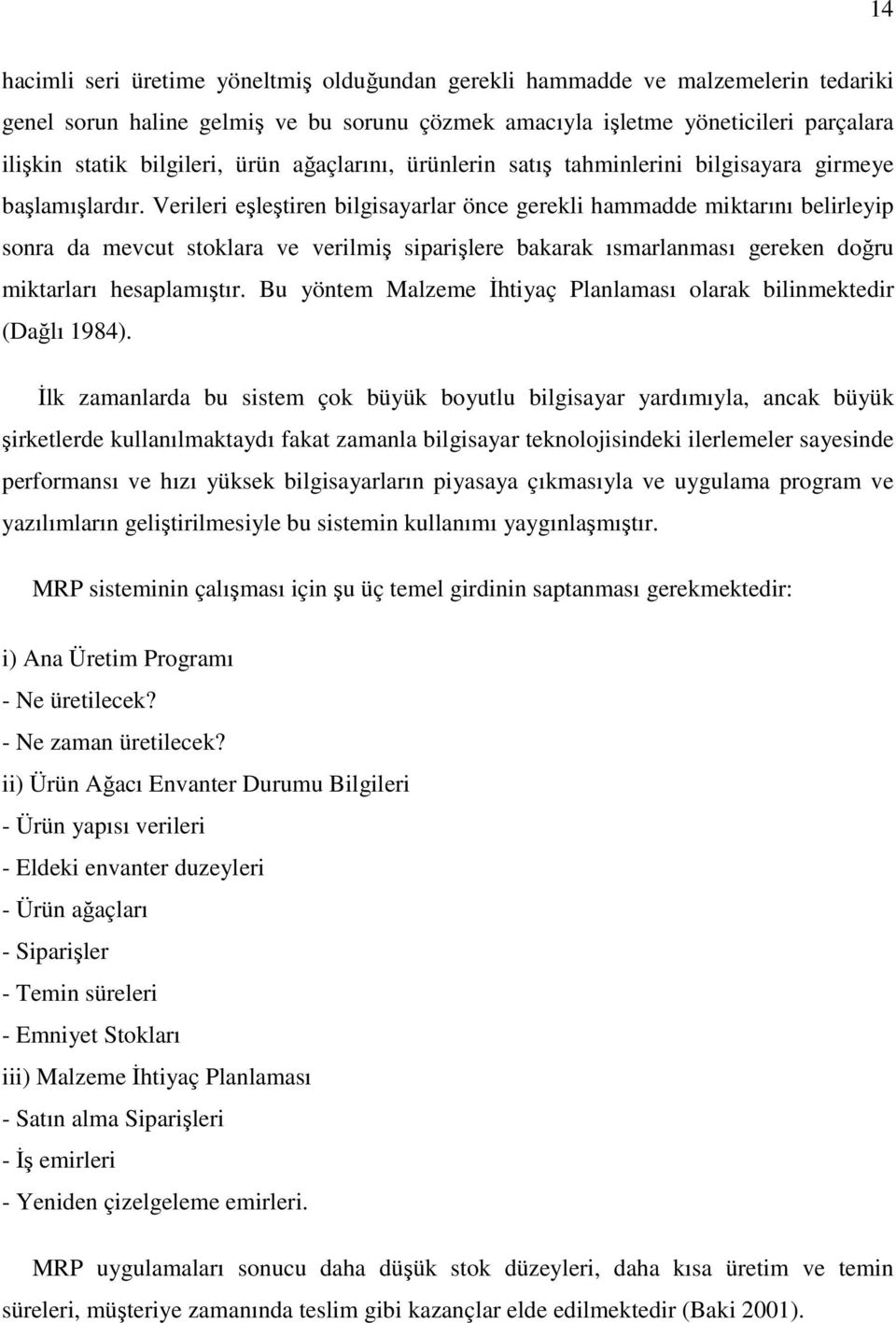 Verileri eşleştiren bilgisayarlar önce gerekli hammadde miktarını belirleyip sonra da mevcut stoklara ve verilmiş siparişlere bakarak ısmarlanması gereken doğru miktarları hesaplamıştır.