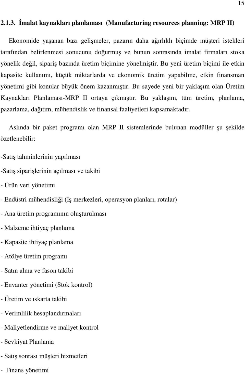 ve bunun sonrasında imalat firmaları stoka yönelik değil, sipariş bazında üretim biçimine yönelmiştir.