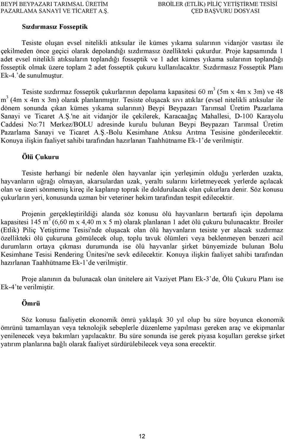 Sızdırmasız Fosseptik Planı Ek-4. de sunulmuştur. Tesiste sızdırmaz fosseptik çukurlarının depolama kapasitesi 60 m 3 (5m x 4m x 3m) ve 48 m 3 (4m x 4m x 3m) olarak planlanmıştır.