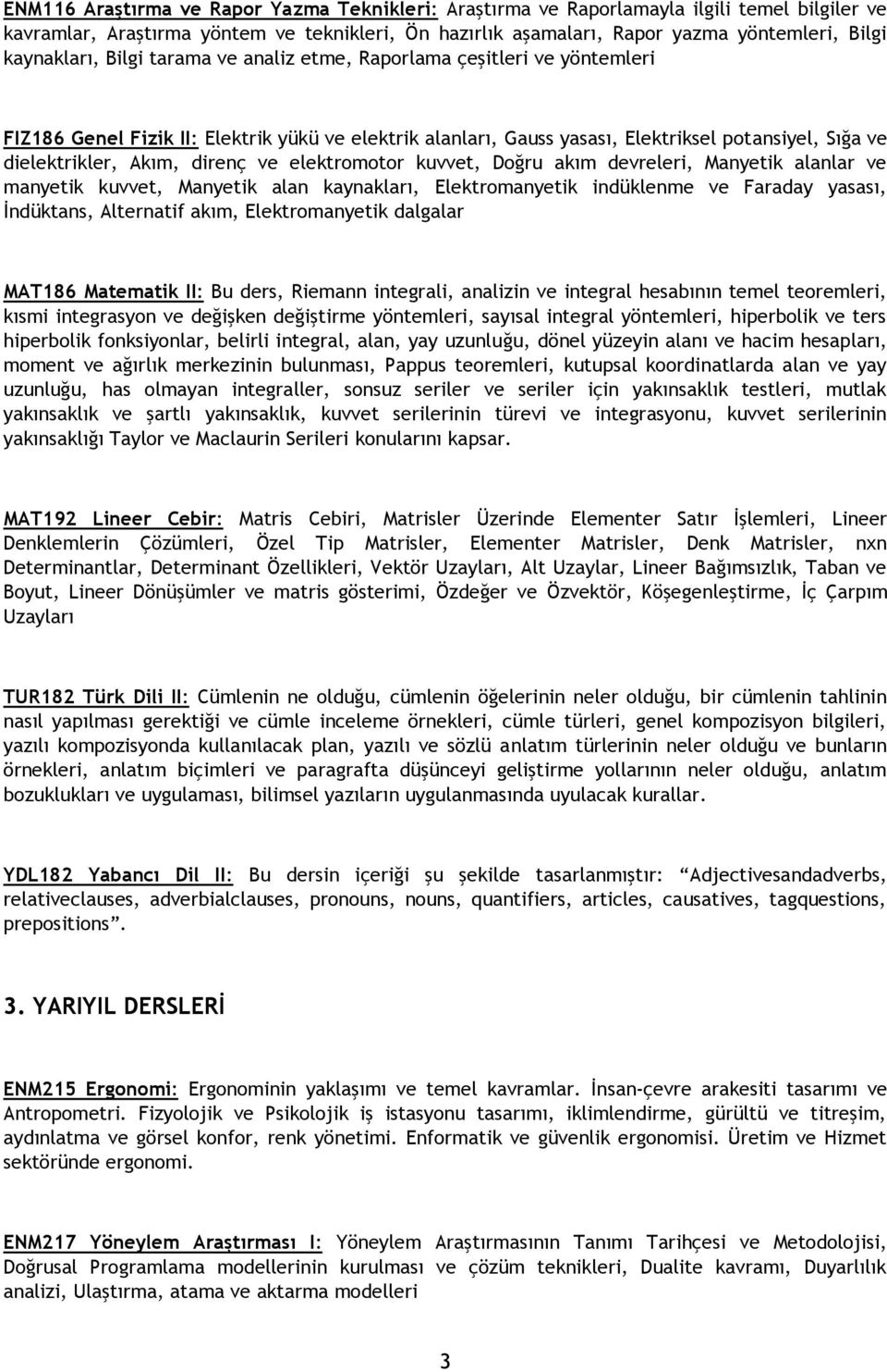 Akım, direnç ve elektromotor kuvvet, Doğru akım devreleri, Manyetik alanlar ve manyetik kuvvet, Manyetik alan kaynakları, Elektromanyetik indüklenme ve Faraday yasası, İndüktans, Alternatif akım,