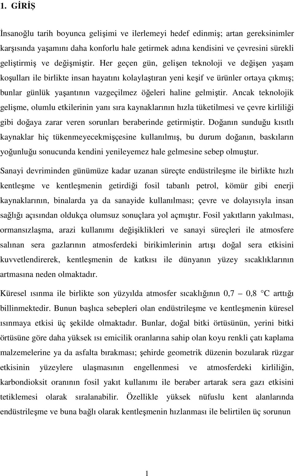 Her geçen gün, gelişen teknoloji ve değişen yaşam koşulları ile birlikte insan hayatını kolaylaştıran yeni keşif ve ürünler ortaya çıkmış; bunlar günlük yaşantının vazgeçilmez öğeleri haline