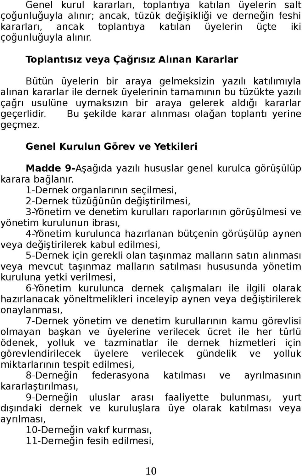 gelerek aldığı kararlar geçerlidir. Bu şekilde karar alınması olağan toplantı yerine geçmez. Genel Kurulun Görev ve Yetkileri Madde 9-Aşağıda yazılı hususlar genel kurulca görüşülüp karara bağlanır.