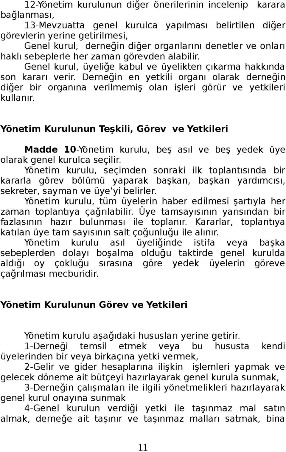 Derneğin en yetkili organı olarak derneğin diğer bir organına verilmemiş olan işleri görür ve yetkileri kullanır.