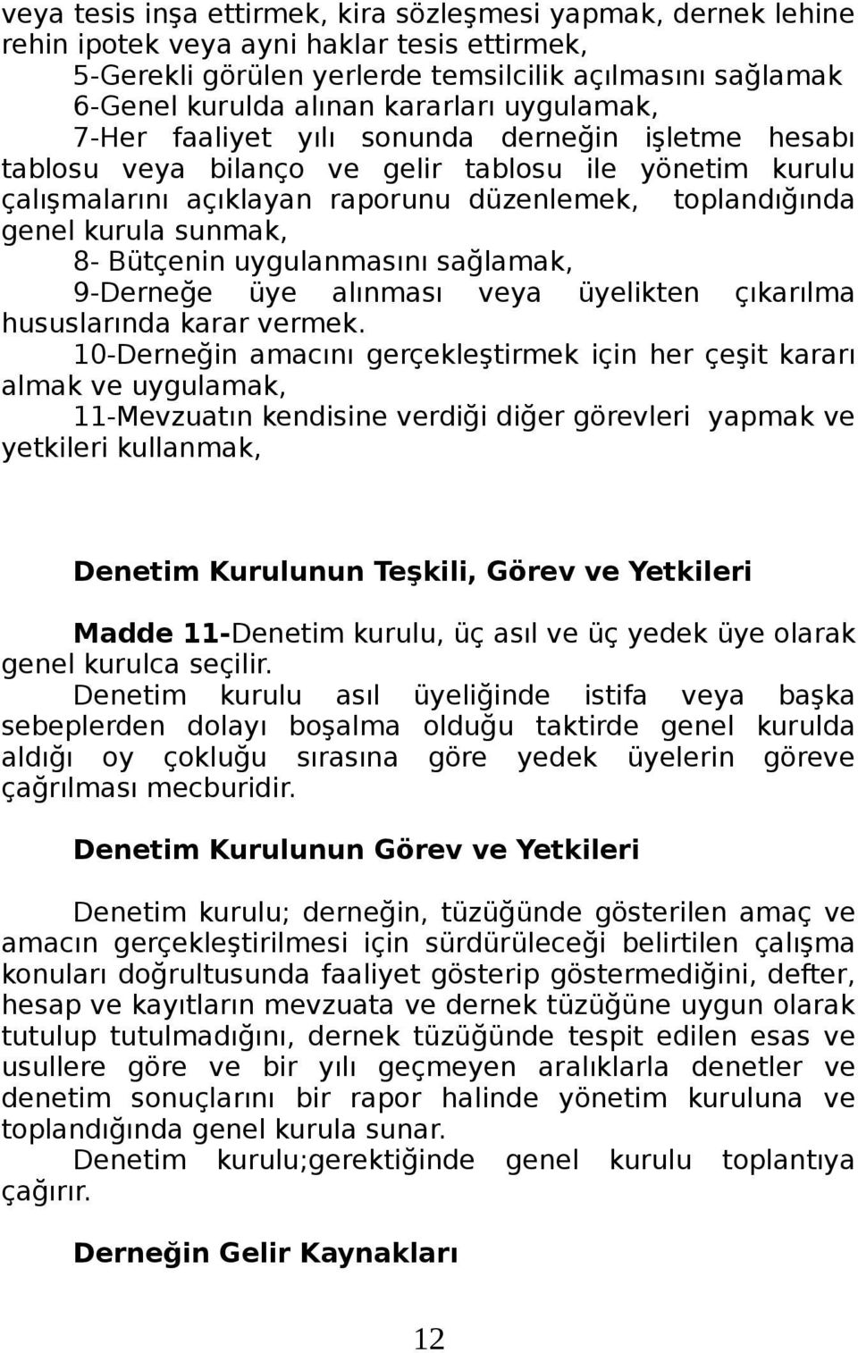 kurula sunmak, 8- Bütçenin uygulanmasını sağlamak, 9-Derneğe üye alınması veya üyelikten çıkarılma hususlarında karar vermek.