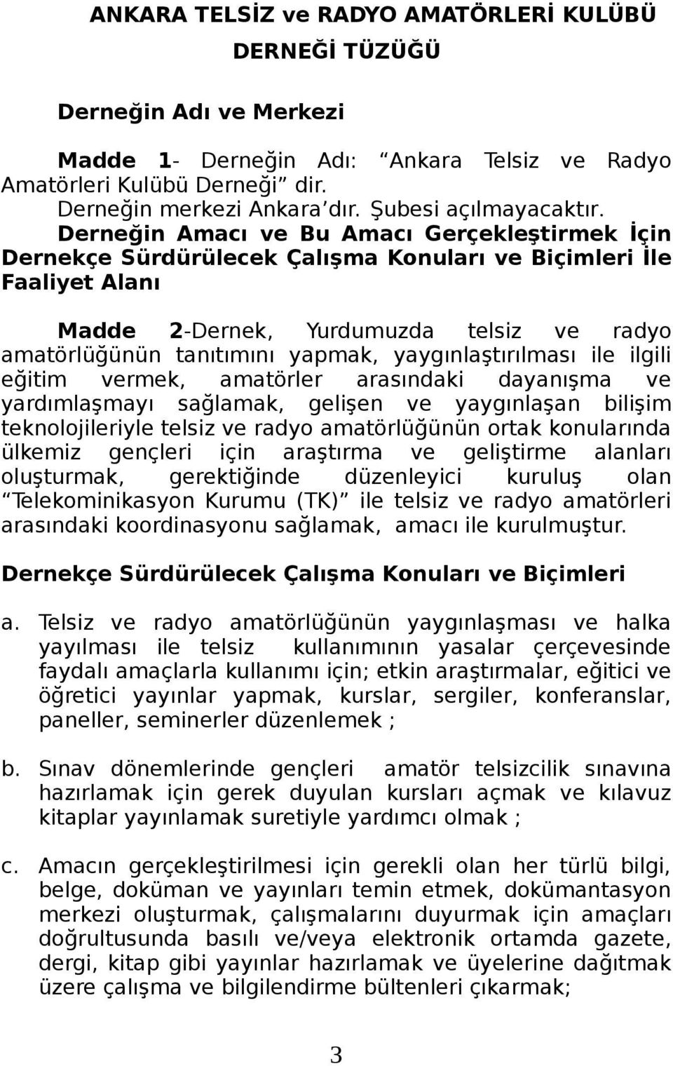 Derneğin Amacı ve Bu Amacı Gerçekleştirmek İçin Dernekçe Sürdürülecek Çalışma Konuları ve Biçimleri İle Faaliyet Alanı Madde 2-Dernek, Yurdumuzda telsiz ve radyo amatörlüğünün tanıtımını yapmak,