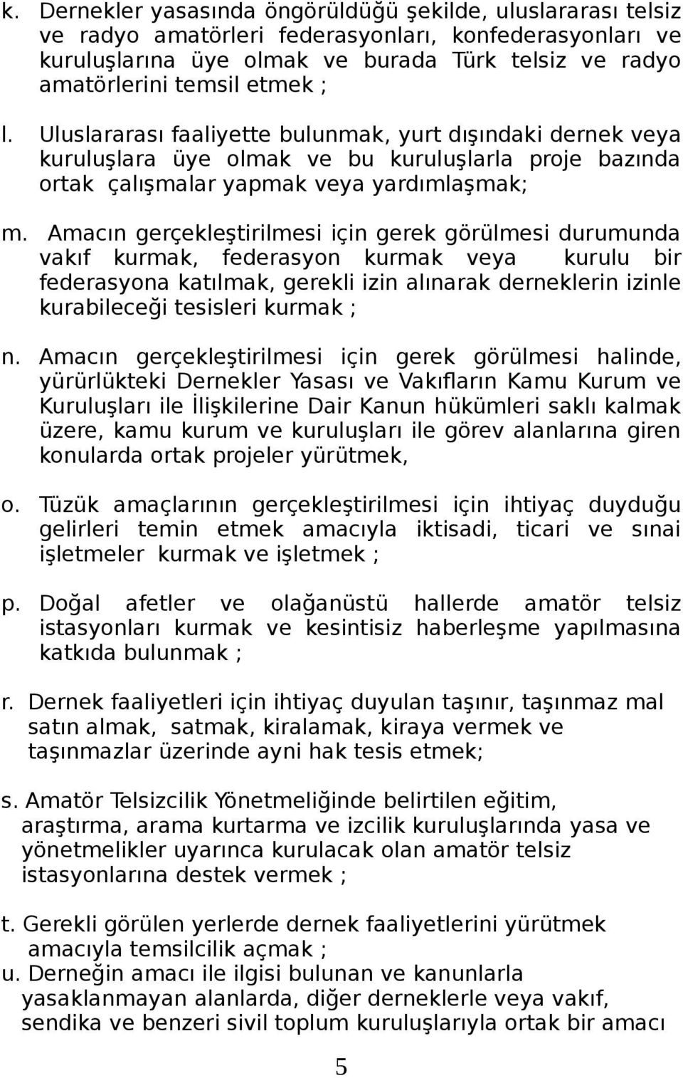 Amacın gerçekleştirilmesi için gerek görülmesi durumunda vakıf kurmak, federasyon kurmak veya kurulu bir federasyona katılmak, gerekli izin alınarak derneklerin izinle kurabileceği tesisleri kurmak ;