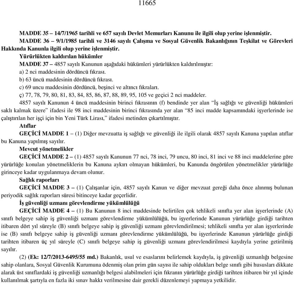 Yürürlükten kaldırılan hükümler MADDE 37 4857 sayılı Kanunun aşağıdaki hükümleri yürürlükten kaldırılmıştır: a) 2 nci maddesinin dördüncü fıkrası. b) 63 üncü maddesinin dördüncü fıkrası.