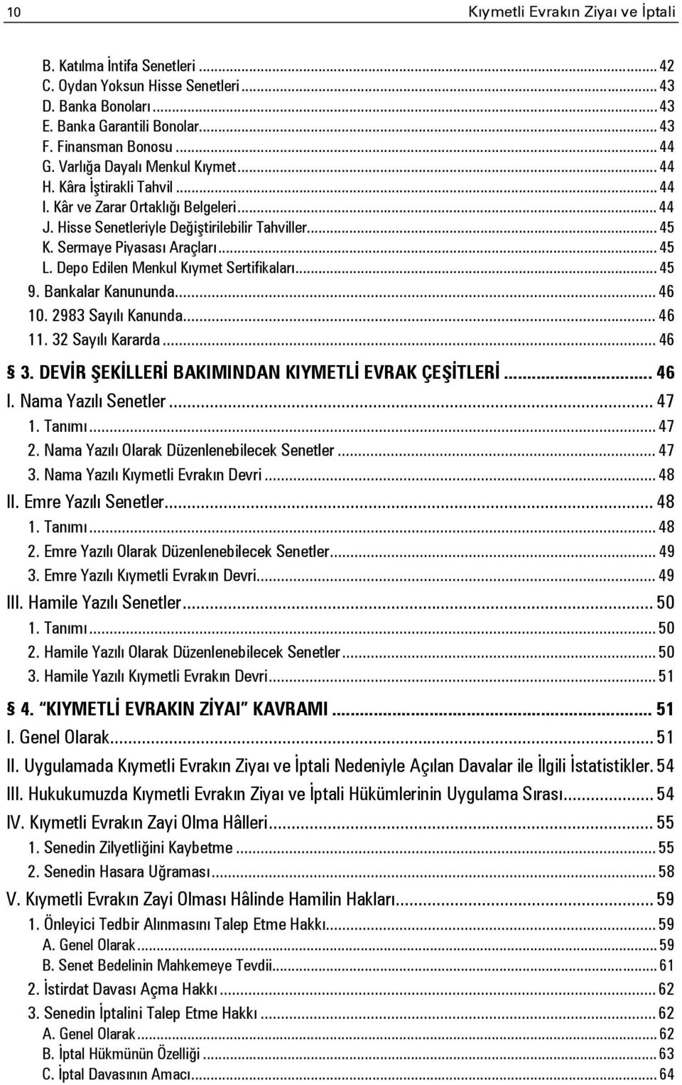 Depo Edilen Menkul Kıymet Sertifikaları... 45 9. Bankalar Kanununda... 46 10. 2983 Sayılı Kanunda... 46 11. 32 Sayılı Kararda... 46 3. DEVİR ŞEKİLLERİ BAKIMINDAN KIYMETLİ EVRAK ÇEŞİTLERİ... 46 I.